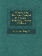 Where the Marines Fought in France di Antrim Ray P edito da Nabu Press