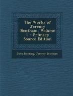 The Works of Jeremy Bentham, Volume 1 di John Bowring, Jeremy Bentham edito da Nabu Press