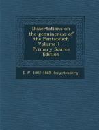 Dissertations on the Genuineness of the Pentateuch Volume 1 - Primary Source Edition di E. W. 1802-1869 Hengstenberg edito da Nabu Press