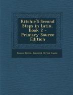 Ritchie's Second Steps in Latin, Book 2 - Primary Source Edition di Francis Ritchie, Frederick Clifton Staples edito da Nabu Press