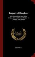 Tragedy of King Lear: With Introduction, and Notes Explanatory and Critical. for Use in Schools and Classes di Anonymous edito da CHIZINE PUBN