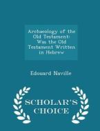 Archaeology Of The Old Testament di Edouard Naville edito da Scholar's Choice