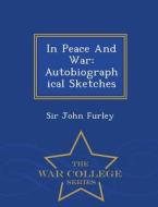 In Peace And War di Sir John Furley edito da War College Series