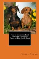 How to Understand and Train your Dachshund Puppy or Dog Guide Book di Vince Stead edito da Lulu.com