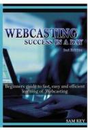 Webcasting Success In A Day di Sam Key edito da Lulu.com