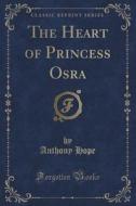 The Heart Of Princess Osra (classic Reprint) di Anthony Hope edito da Forgotten Books