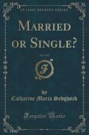 Married Or Single?, Vol. 1 Of 2 (classic Reprint) di Catharine Maria Sedgwick edito da Forgotten Books