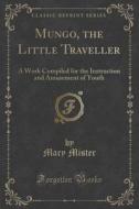 Mungo, The Little Traveller di Mary Mister edito da Forgotten Books
