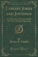 Library Jokes And Jottings di Henry T Coutts edito da Forgotten Books