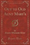 Out To Old Aunt Mary's (classic Reprint) di James Whitcomb Riley edito da Forgotten Books