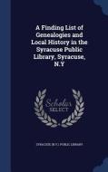 A Finding List Of Genealogies And Local History In The Syracuse Public Library, Syracuse, N.y edito da Sagwan Press