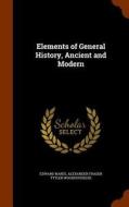 Elements Of General History, Ancient And Modern di Edward Nares, Alexander Fraser Tytler Woodhouselee edito da Arkose Press