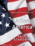 After America: Narratives for the Next Global Age di Paul Starobin edito da Tantor Audio