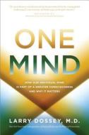One Mind: How Our Individual Mind Is Part of a Greater Consciousness and Why It Matters di Larry Dossey edito da Hay House