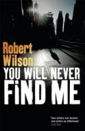You Will Never Find Me di Robert Wilson edito da Orion Publishing Co