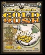 How to Get Rich in the California Gold Rush: An Adventurer's Guide to the Fabulous Riches Discovered in 1848 di Tod Olson edito da National Geographic Society