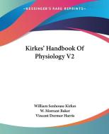 Kirkes' Handbook Of Physiology V2 di William Senhouse Kirkes, W. Morrant Baker, Vincent Dormer Harris edito da Kessinger Publishing Co