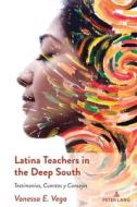 Latina Teachers In The Deep South di Vanessa E. Vega edito da Peter Lang Publishing Inc