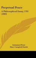 Perpetual Peace: A Philosophical Essay, 1795 (1903) di Immanuel Kant edito da Kessinger Publishing