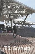 The Death and Life of Mini Martin Martinez, 1977-2027 di T. S. Graham edito da Createspace