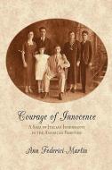 Courage of Innocence: A Saga of Italian Immigrants in the American Frontier di Ann Federici-Martin edito da AUTHORHOUSE
