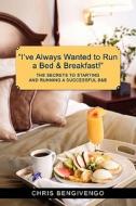 I've Always Wanted to Run a Bed & Breakfast: The Secrets to Starting and Running a Successful B&b di Chris Bengivengo edito da Booksurge Publishing