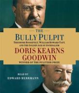 The Bully Pulpit: Theodore Roosevelt, William Howard Taft, and the Golden Age of Journalism di Doris Kearns Goodwin edito da Simon & Schuster Audio