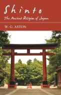 Shinto - The Ancient Religion of Japan di W. G. Aston edito da HUSAIN PR