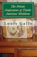 The Private Confessions of Diablo Amoricus Wishbone: In Illo Tempore & Nunc di Louis Gallo edito da Createspace
