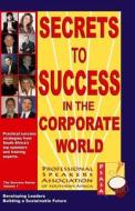 Secrets to Success in the Corporate World di Dr Wolfgang Riebe, Wilhelm Lombard, Annie Coetzee edito da Createspace