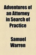 Adventures Of An Attorney In Search Of Practice di Samuel Warren edito da General Books Llc