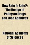 How Safe Is Safe?; The Design Of Policy On Drugs And Food Additives di U S National Academy of Sciences, National Academy of Sciences, Anonymous edito da General Books Llc