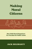 Making Moral Citizens di Jack Delehanty edito da The University of North Carolina Press