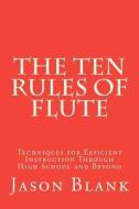 The Ten Rules of Flute: Techniques for Efficient Instruction Through High School and Beyond di MR Jason Blank edito da Createspace