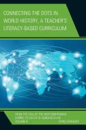 Connecting the Dots in World History, a Teacher's Literacy Based Curriculum di Chris Edwards edito da Rowman & Littlefield