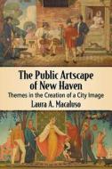 The Public Artscape of New Haven di Laura A. Macaluso edito da McFarland