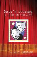 Mary's Journey A Life In The Arts: An Autobiography - My Own Story di Mary Aversano edito da Xlibris Corporation