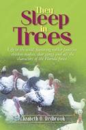 They Sleep in Trees: Life in the Wild, Featuring Rabbit Families, Chicken Mafias, Deer Gangs and All the Characters of the Florida Forest. di Elizabeth O. Redbrook edito da Createspace