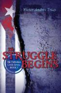 The Struggle Begins: The Unbroken Circle Series, Book I di Victor Andres Triay edito da Createspace