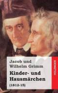 Kinder- Und Hausmarchen: (1812-15) di Jacob Ludwig Carl Grimm edito da Createspace