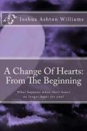 A Change of Hearts: From the Beginning: What Happens When Their Heart No Longer Beats for You di MR Joshua Ashton Bruce Williams edito da Createspace