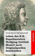 Leben Des K.K. Kapellmeisters Wolfgang Gottlieb Mozart Nach Originalquellen Besc di Franz Xaver Niemetschek edito da Createspace