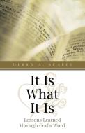 It Is What It Is: Lessons Learned Through God's Word di Debra A. Scales edito da AUTHORHOUSE