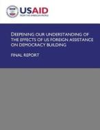 Deepening Our Understanding of the Effects of Us Foreign Assistance on Democracy Building di U S Agency for International Development edito da Createspace