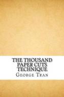 The Thousand Paper Cuts Technique: How to Lawfully and Legally Claim Your Home Free and Clear di George Tran edito da Createspace