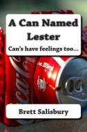 A Can Named Lester: Can's Have Feelings Too.... di Brett Salisbury edito da Createspace