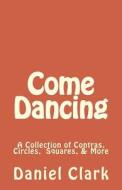 Come Dancing: A Collection of Contras, Circles, Squares, & More di Daniel Clark edito da Createspace