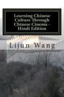 Learning Chinese Culture Through Chinese Cinema - Hindi Edition: *Bonus! Free Movie Collectibles Catalog with Purchase di Lijun Wang edito da Createspace