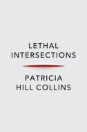 Lethal Intersections: Race, Gender, and Violence di Patricia Hill Collins edito da POLITY PR