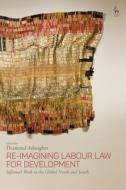 Re-imagining Labour Law For Development edito da Bloomsbury Publishing Plc